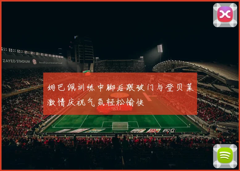 姆巴佩训练中脚后跟破门与登贝莱激情庆祝气氛轻松愉快